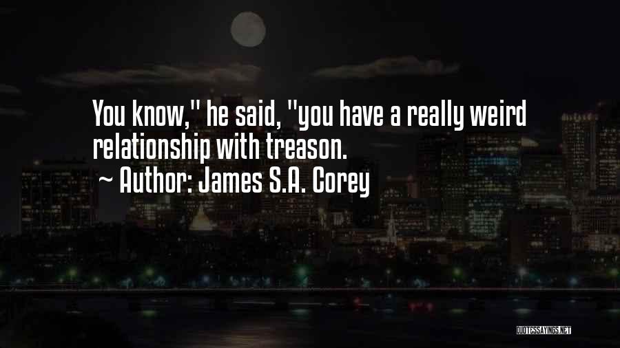 James S.A. Corey Quotes: You Know, He Said, You Have A Really Weird Relationship With Treason.
