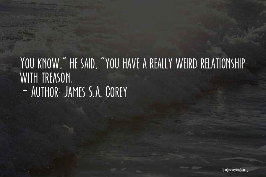 James S.A. Corey Quotes: You Know, He Said, You Have A Really Weird Relationship With Treason.