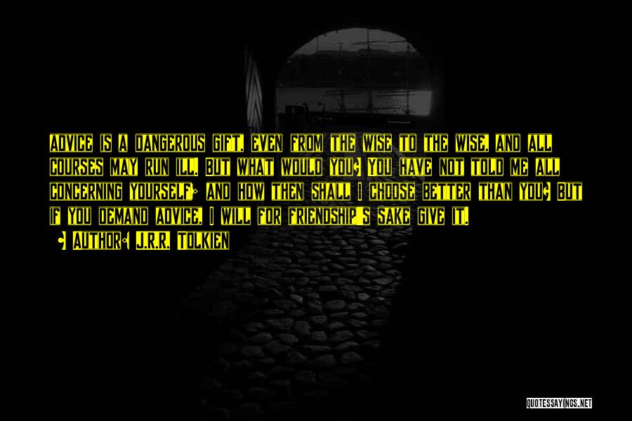 J.R.R. Tolkien Quotes: Advice Is A Dangerous Gift, Even From The Wise To The Wise, And All Courses May Run Ill. But What