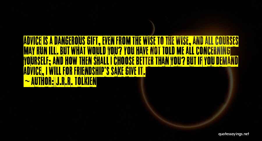 J.R.R. Tolkien Quotes: Advice Is A Dangerous Gift, Even From The Wise To The Wise, And All Courses May Run Ill. But What