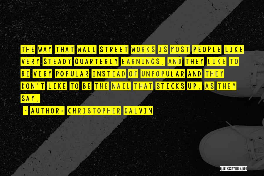 Christopher Galvin Quotes: The Way That Wall Street Works Is Most People Like Very Steady Quarterly Earnings, And They Like To Be Very