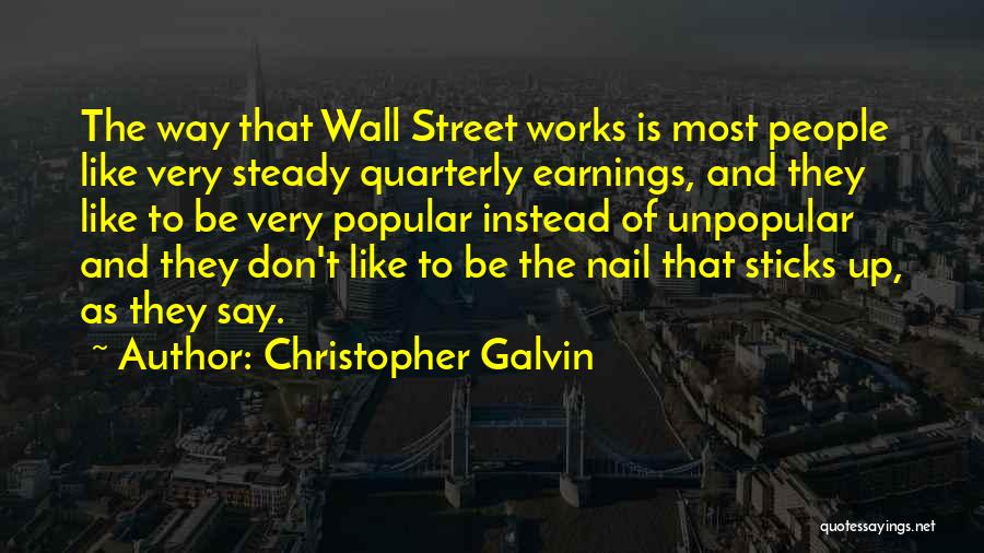 Christopher Galvin Quotes: The Way That Wall Street Works Is Most People Like Very Steady Quarterly Earnings, And They Like To Be Very