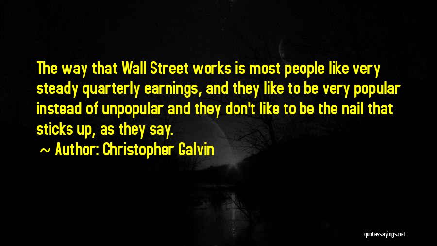 Christopher Galvin Quotes: The Way That Wall Street Works Is Most People Like Very Steady Quarterly Earnings, And They Like To Be Very