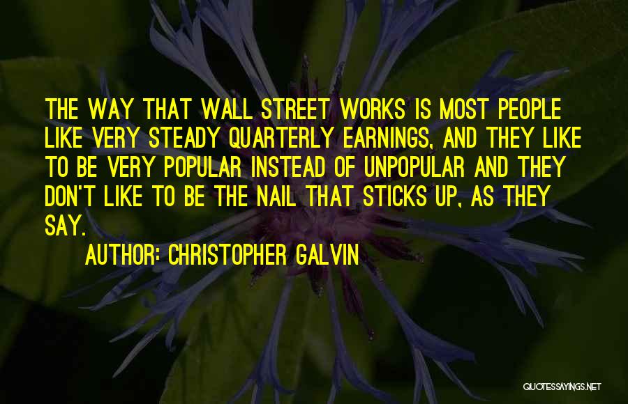 Christopher Galvin Quotes: The Way That Wall Street Works Is Most People Like Very Steady Quarterly Earnings, And They Like To Be Very