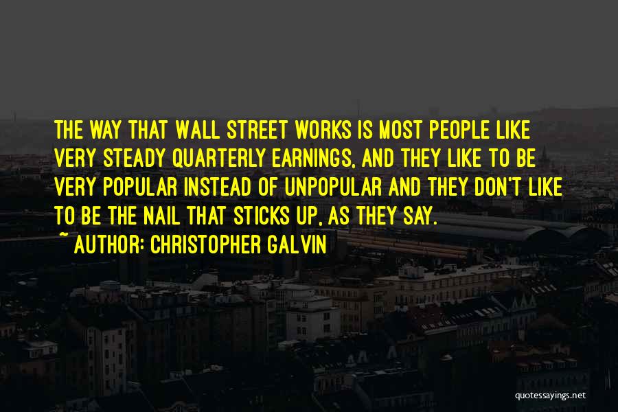 Christopher Galvin Quotes: The Way That Wall Street Works Is Most People Like Very Steady Quarterly Earnings, And They Like To Be Very