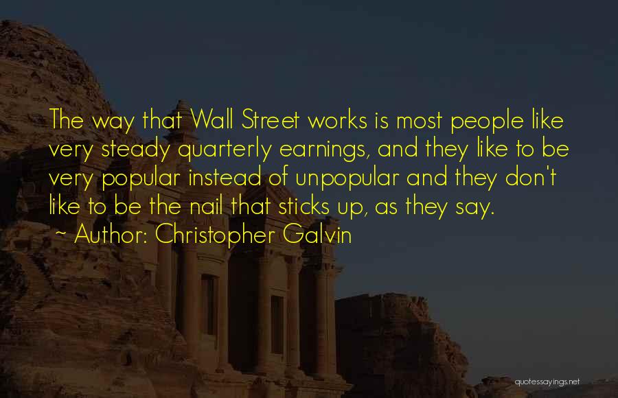 Christopher Galvin Quotes: The Way That Wall Street Works Is Most People Like Very Steady Quarterly Earnings, And They Like To Be Very