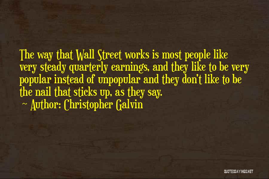 Christopher Galvin Quotes: The Way That Wall Street Works Is Most People Like Very Steady Quarterly Earnings, And They Like To Be Very