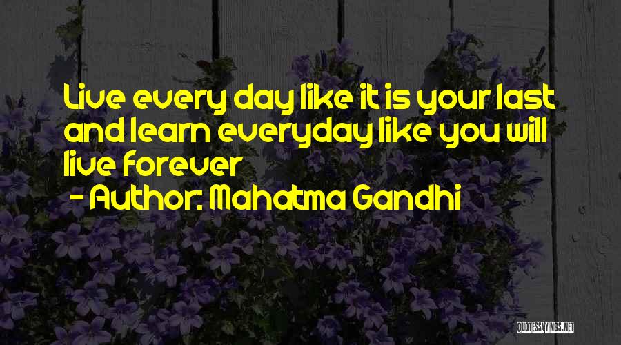 Mahatma Gandhi Quotes: Live Every Day Like It Is Your Last And Learn Everyday Like You Will Live Forever