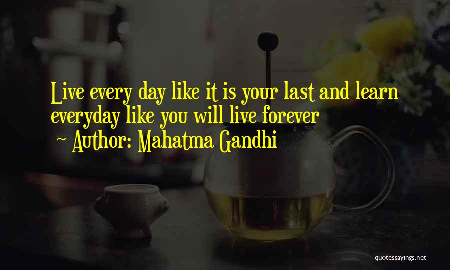 Mahatma Gandhi Quotes: Live Every Day Like It Is Your Last And Learn Everyday Like You Will Live Forever