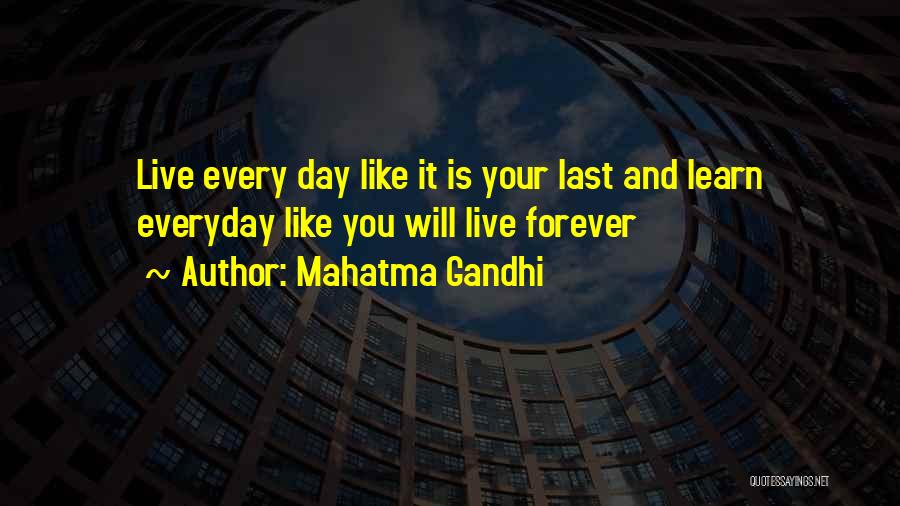 Mahatma Gandhi Quotes: Live Every Day Like It Is Your Last And Learn Everyday Like You Will Live Forever