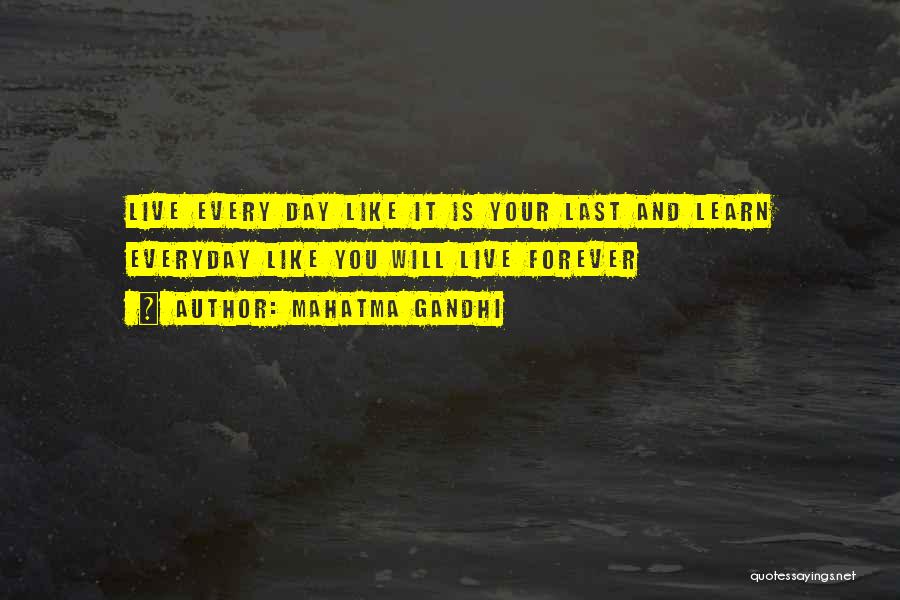 Mahatma Gandhi Quotes: Live Every Day Like It Is Your Last And Learn Everyday Like You Will Live Forever