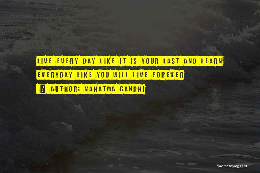 Mahatma Gandhi Quotes: Live Every Day Like It Is Your Last And Learn Everyday Like You Will Live Forever