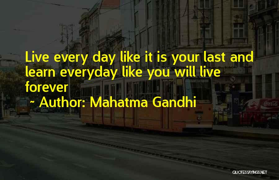 Mahatma Gandhi Quotes: Live Every Day Like It Is Your Last And Learn Everyday Like You Will Live Forever