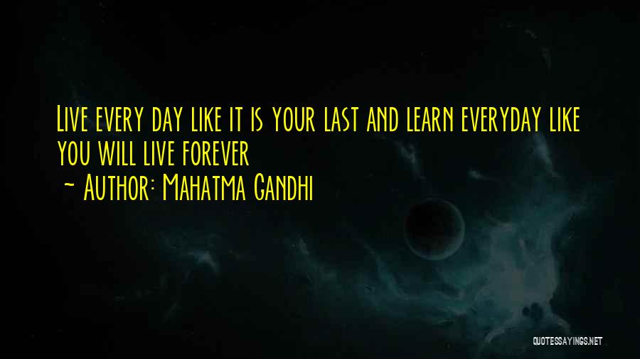 Mahatma Gandhi Quotes: Live Every Day Like It Is Your Last And Learn Everyday Like You Will Live Forever