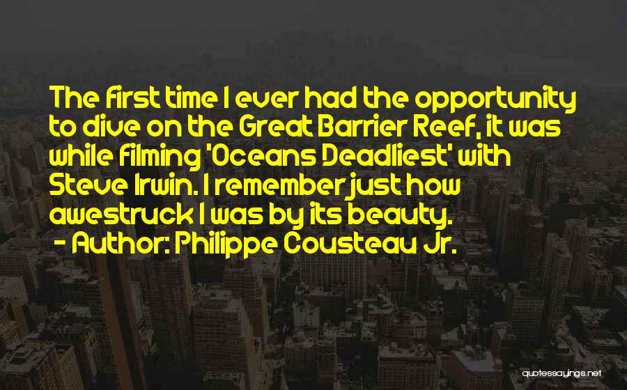 Philippe Cousteau Jr. Quotes: The First Time I Ever Had The Opportunity To Dive On The Great Barrier Reef, It Was While Filming 'oceans