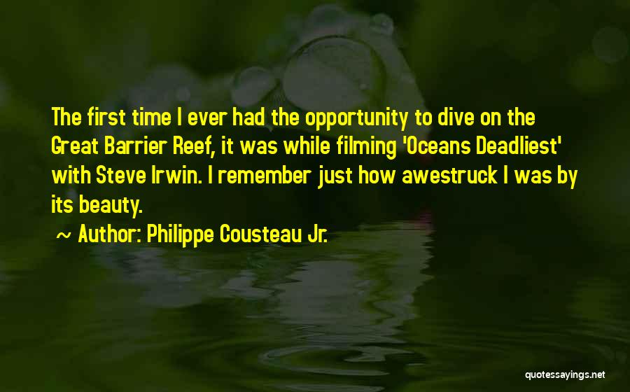 Philippe Cousteau Jr. Quotes: The First Time I Ever Had The Opportunity To Dive On The Great Barrier Reef, It Was While Filming 'oceans