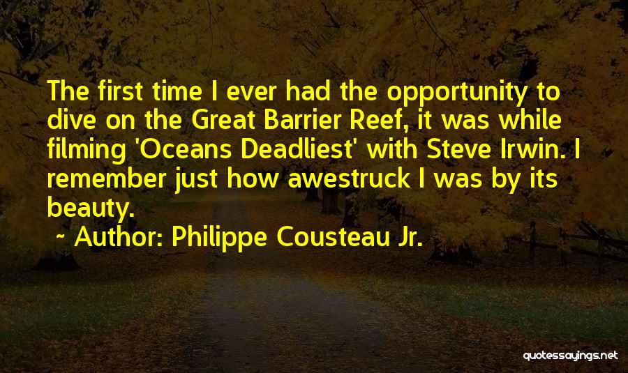 Philippe Cousteau Jr. Quotes: The First Time I Ever Had The Opportunity To Dive On The Great Barrier Reef, It Was While Filming 'oceans