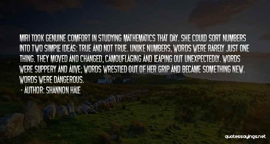 Shannon Hale Quotes: Miri Took Genuine Comfort In Studying Mathematics That Day. She Could Sort Numbers Into Two Simple Ideas: True And Not