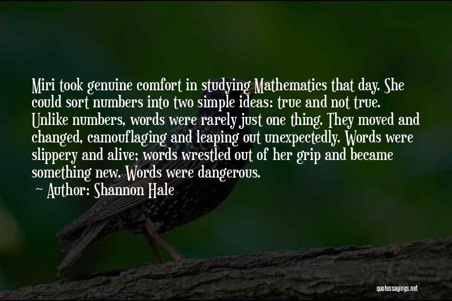 Shannon Hale Quotes: Miri Took Genuine Comfort In Studying Mathematics That Day. She Could Sort Numbers Into Two Simple Ideas: True And Not