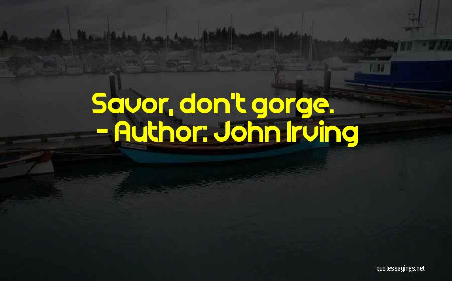 John Irving Quotes: Savor, Don't Gorge.