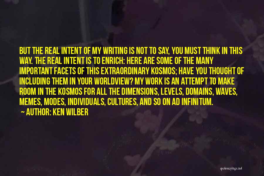 Ken Wilber Quotes: But The Real Intent Of My Writing Is Not To Say, You Must Think In This Way. The Real Intent