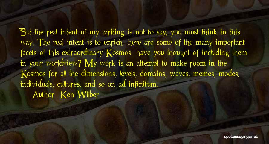 Ken Wilber Quotes: But The Real Intent Of My Writing Is Not To Say, You Must Think In This Way. The Real Intent