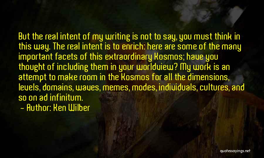 Ken Wilber Quotes: But The Real Intent Of My Writing Is Not To Say, You Must Think In This Way. The Real Intent