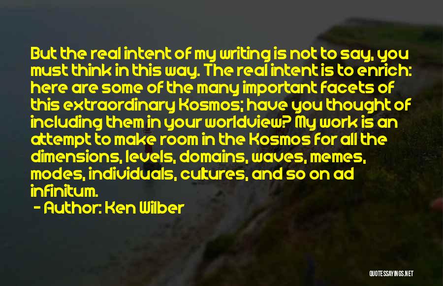 Ken Wilber Quotes: But The Real Intent Of My Writing Is Not To Say, You Must Think In This Way. The Real Intent