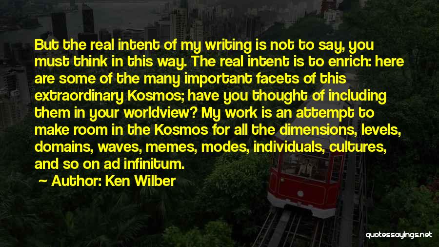 Ken Wilber Quotes: But The Real Intent Of My Writing Is Not To Say, You Must Think In This Way. The Real Intent