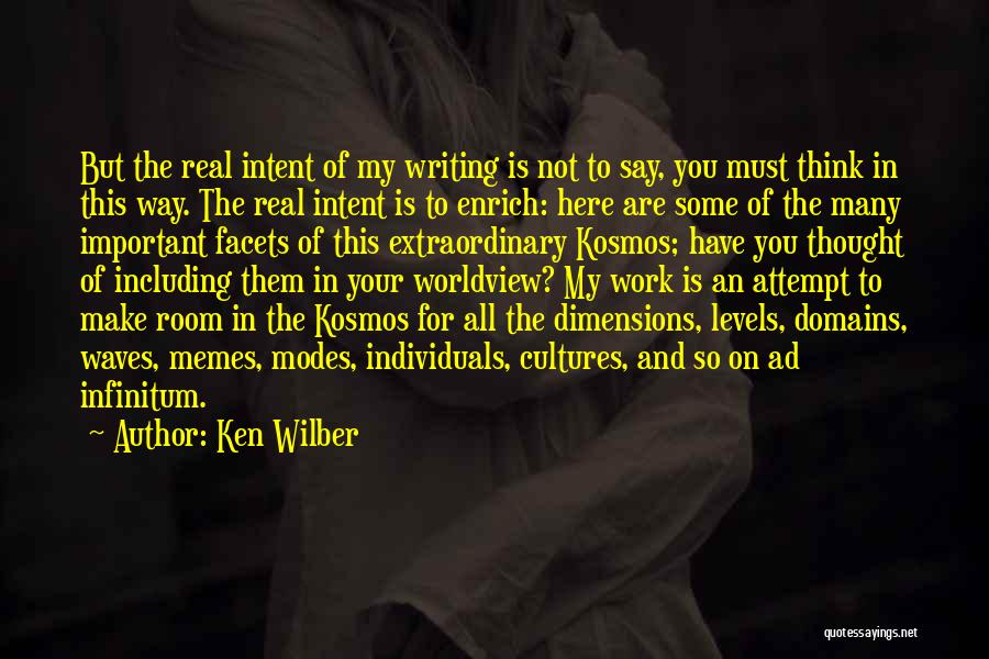 Ken Wilber Quotes: But The Real Intent Of My Writing Is Not To Say, You Must Think In This Way. The Real Intent