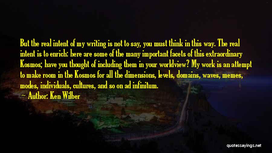 Ken Wilber Quotes: But The Real Intent Of My Writing Is Not To Say, You Must Think In This Way. The Real Intent