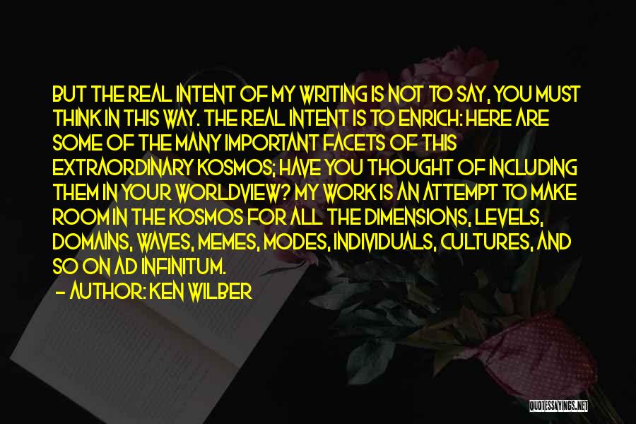 Ken Wilber Quotes: But The Real Intent Of My Writing Is Not To Say, You Must Think In This Way. The Real Intent