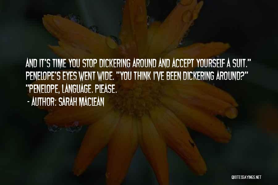 Sarah MacLean Quotes: And It's Time You Stop Dickering Around And Accept Yourself A Suit. Penelope's Eyes Went Wide. You Think I've Been