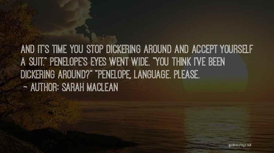 Sarah MacLean Quotes: And It's Time You Stop Dickering Around And Accept Yourself A Suit. Penelope's Eyes Went Wide. You Think I've Been