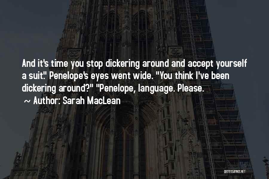Sarah MacLean Quotes: And It's Time You Stop Dickering Around And Accept Yourself A Suit. Penelope's Eyes Went Wide. You Think I've Been