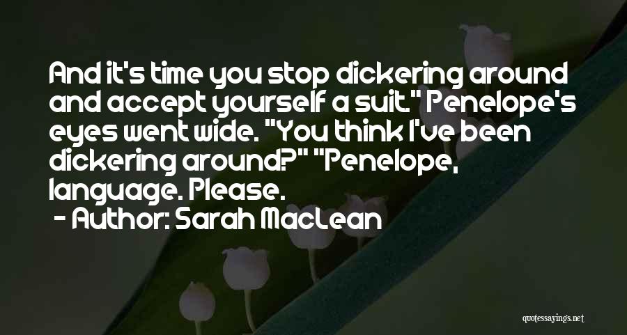 Sarah MacLean Quotes: And It's Time You Stop Dickering Around And Accept Yourself A Suit. Penelope's Eyes Went Wide. You Think I've Been