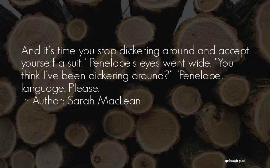 Sarah MacLean Quotes: And It's Time You Stop Dickering Around And Accept Yourself A Suit. Penelope's Eyes Went Wide. You Think I've Been