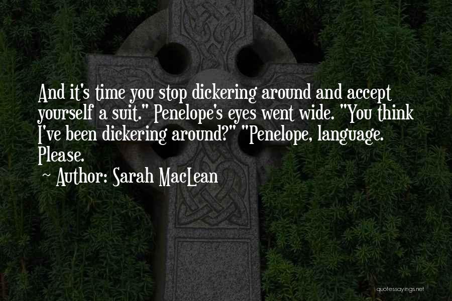 Sarah MacLean Quotes: And It's Time You Stop Dickering Around And Accept Yourself A Suit. Penelope's Eyes Went Wide. You Think I've Been