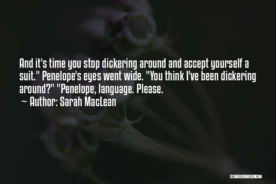Sarah MacLean Quotes: And It's Time You Stop Dickering Around And Accept Yourself A Suit. Penelope's Eyes Went Wide. You Think I've Been