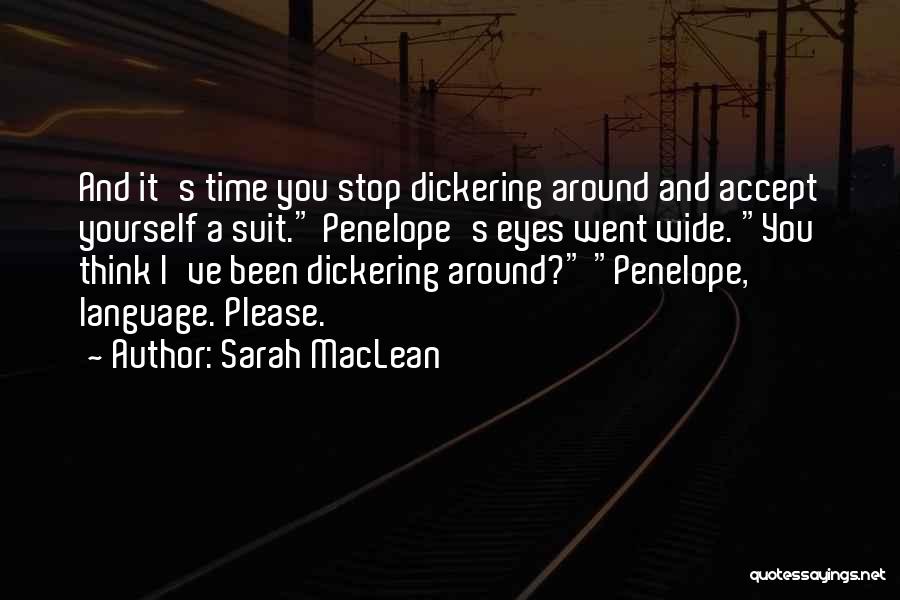 Sarah MacLean Quotes: And It's Time You Stop Dickering Around And Accept Yourself A Suit. Penelope's Eyes Went Wide. You Think I've Been