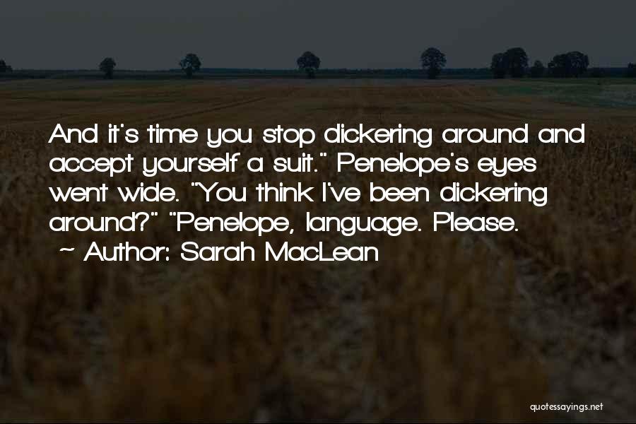 Sarah MacLean Quotes: And It's Time You Stop Dickering Around And Accept Yourself A Suit. Penelope's Eyes Went Wide. You Think I've Been