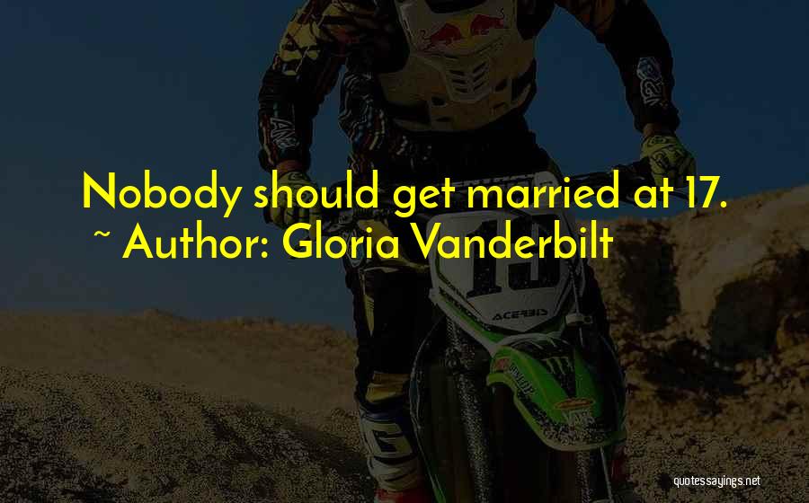 Gloria Vanderbilt Quotes: Nobody Should Get Married At 17.