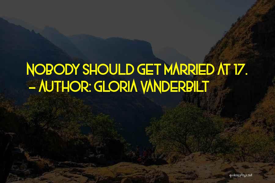 Gloria Vanderbilt Quotes: Nobody Should Get Married At 17.