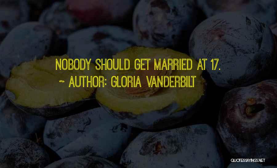 Gloria Vanderbilt Quotes: Nobody Should Get Married At 17.