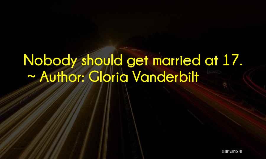 Gloria Vanderbilt Quotes: Nobody Should Get Married At 17.