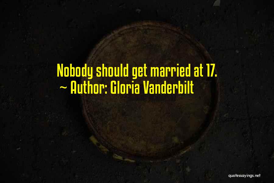 Gloria Vanderbilt Quotes: Nobody Should Get Married At 17.