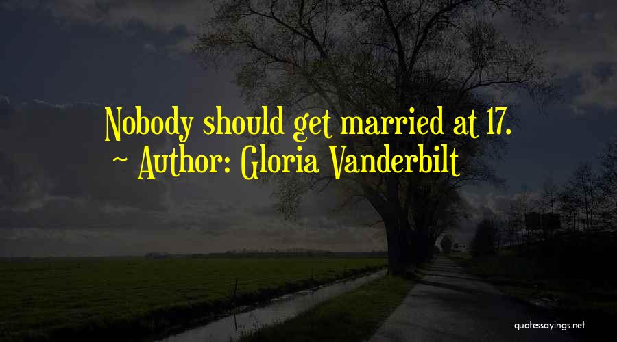 Gloria Vanderbilt Quotes: Nobody Should Get Married At 17.