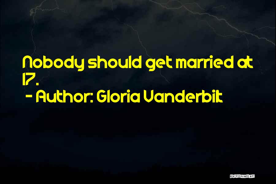Gloria Vanderbilt Quotes: Nobody Should Get Married At 17.
