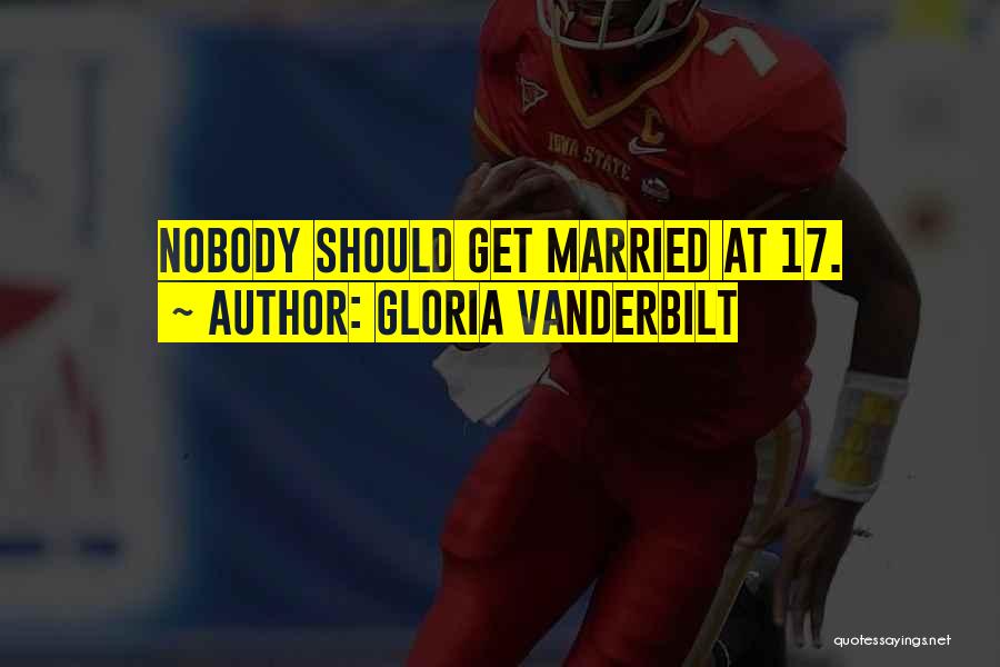 Gloria Vanderbilt Quotes: Nobody Should Get Married At 17.