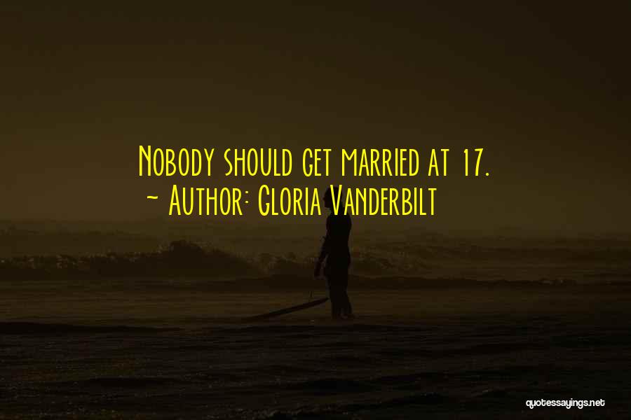 Gloria Vanderbilt Quotes: Nobody Should Get Married At 17.